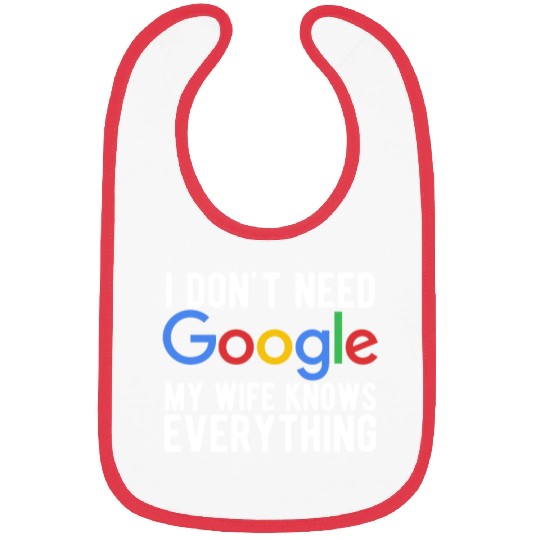 I Don't Need Google My Wife Knows Everything Bibs