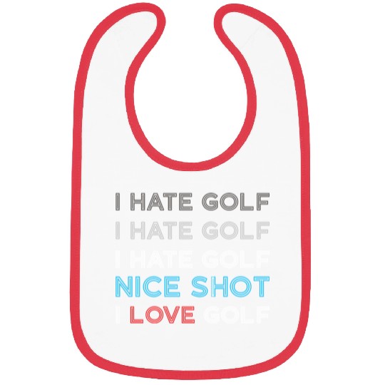 I Hate Golf I Hate Golf I Hate Nice Shot I Love Go Bibs