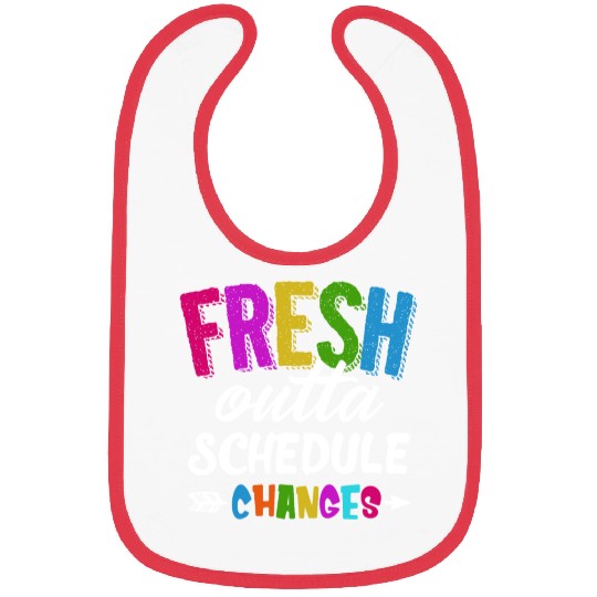 Fresh Outta Schedule Changes Funny Sarcasm Teacher Bibs