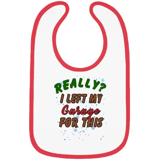 Really I Left My Garage For This Funny Graphic Bibs
