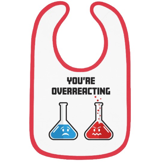 Funny You're Overreacting Sad and Angry Chemicals Bibs