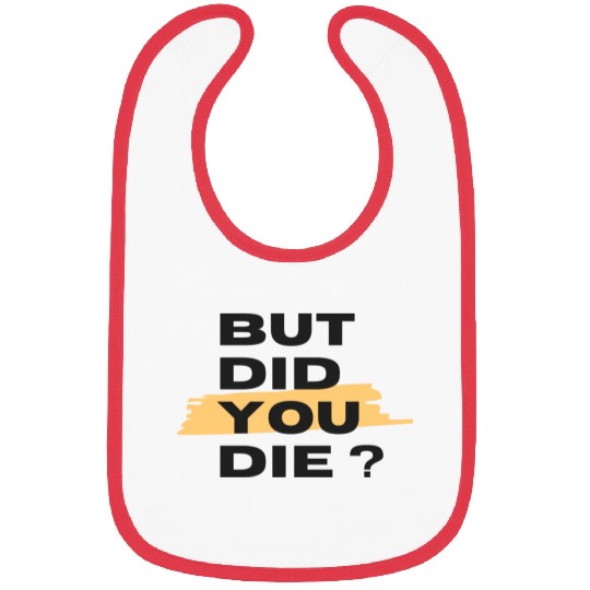But did you die Bibs
