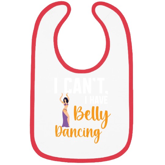 I Can't I Have Belly Dancing Dance Belly Dancer Bibs