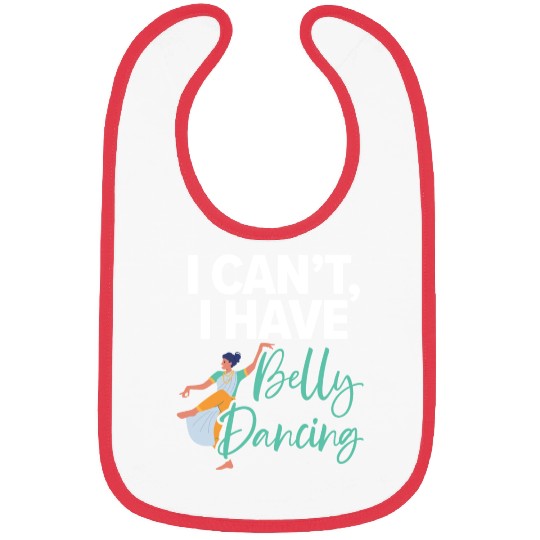 I Can't I Have Belly Dancing Dance Belly Dancer Bibs