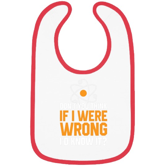 Don t You Think If I Were Wrong I d Know It Scienc Bibs