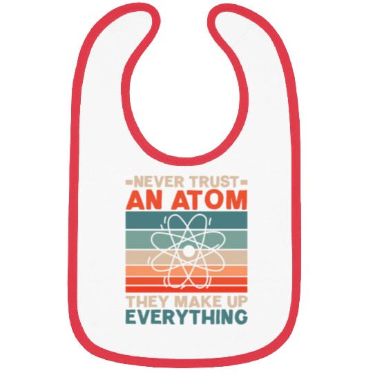 Never Trust An Atom They Make Up Everything Bibs