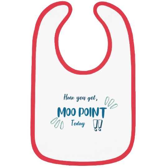 Have You Got MOO POINT Today Bibs