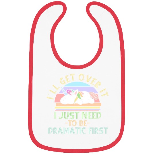 I'll Get Over It I Just Need To Be Dramatic Funny Bibs