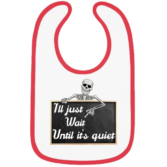 I'll just wait until it's, funny skeleton saying Bibs