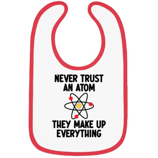 Never Trust An Atom. They Make Up Everything. Bibs