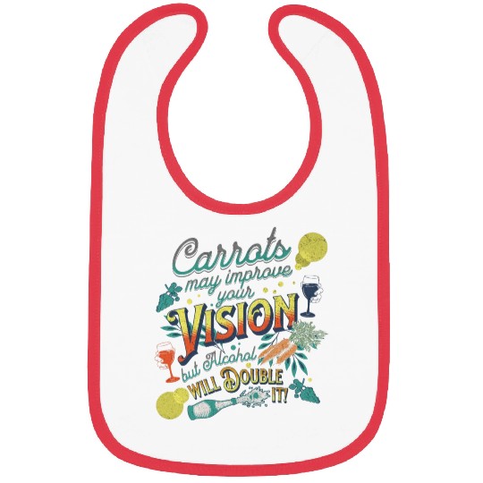 Carrots may improve Vision Alcohol will double it Bibs