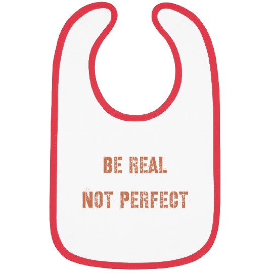 Be Real Not Perfect Positive Motivational Quote Bibs