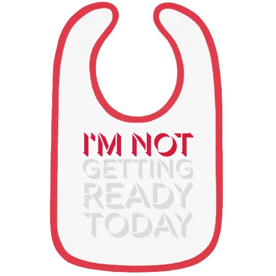 not getting ready today Bibs