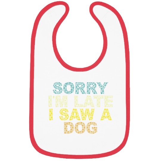 Sorry I'm Late I Saw a Dog Bibs