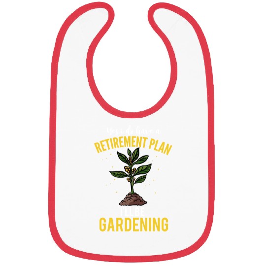 Yes I Do Have A Retirement Plan Gardening Plants Bibs