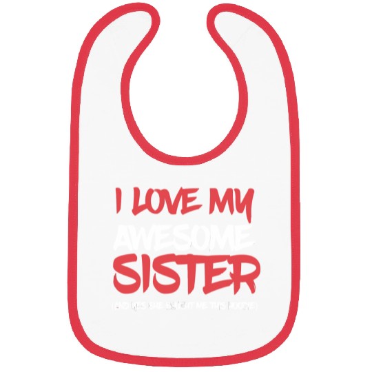 I Love My Awesome Sister And Yeah She Bought Me Th Bibs