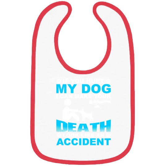 If you hurt my dog I can make you Death Bibs