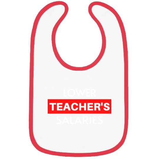 Lower Teacher Salaries, Teacher Salaries Gifts Bibs