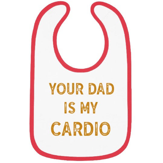 Your Dad Is My Cardio Gym Exercise Humorous Bibs