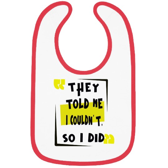 THEY TOLD ME ICOOLDNT SO I DED Bibs