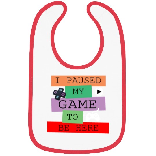 I Paused My Game to Be Here Bibs