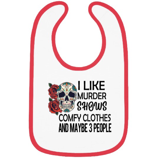 I Like Murder Shows Comfy Clothes And Maybe 3 Bibs