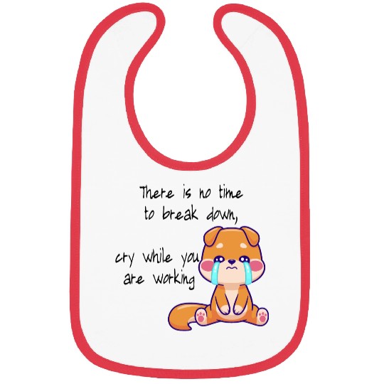 There is no time to cry now work Bibs