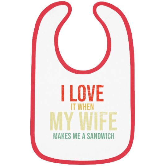 I Love It When My Wife makes me a sandwich Bibs