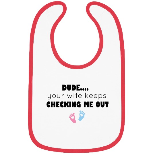 dude your wife keeps checking me out Baby Boy Bibs