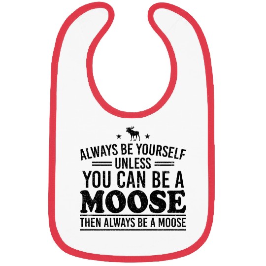 Always Be Yourself Unless You Can Be A Moose Bibs