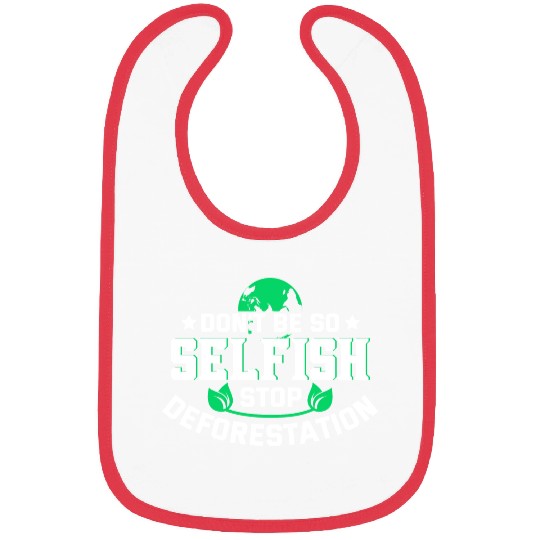 Don't Be So Selfish Stop Deforestation Earth Day Bibs