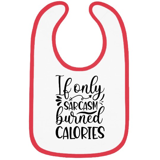 if only sarcasm burned calories Bibs