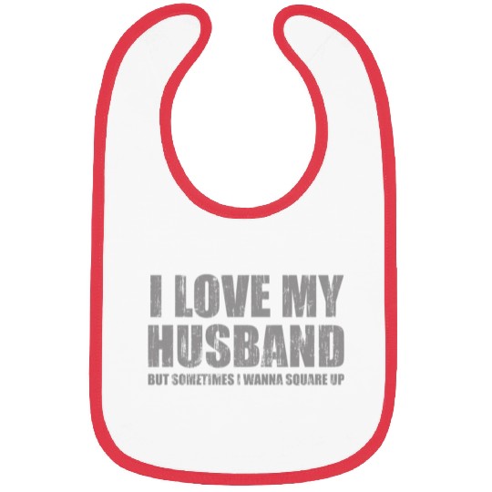 I love my husband but sometimes I wanna square up Bibs