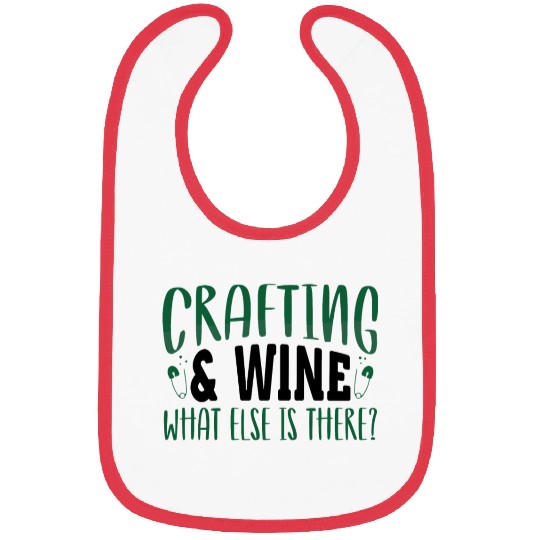 Crafting and Wine What Else is There Crafter Gifts Bibs