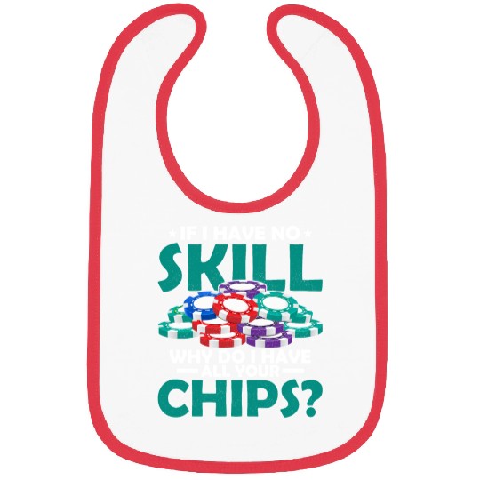 If I Have No Skill, Why Do I Have All Your Chips? Bibs