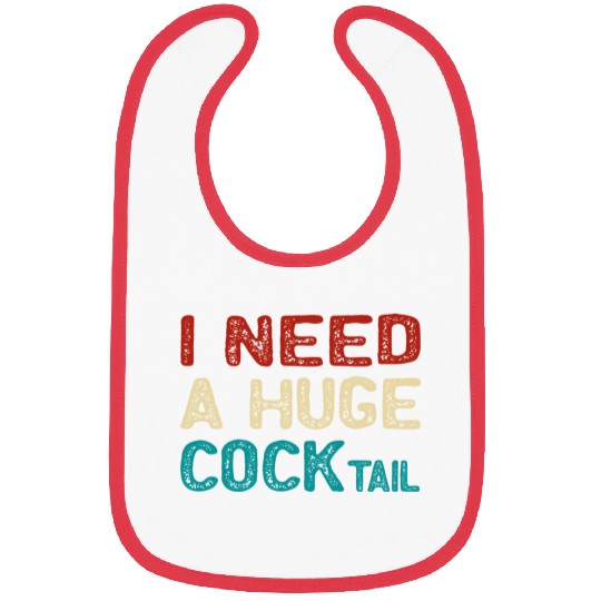 I Need A Huge Cocktail Bibs
