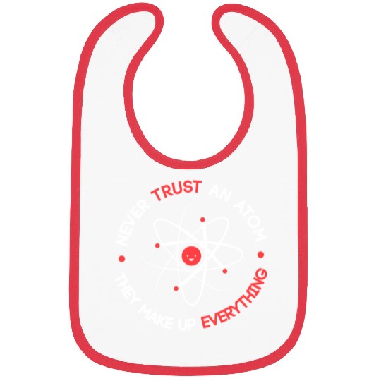 Funny Never Trust an Atom They Make up Everything Bibs