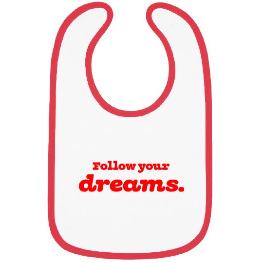 Pursue your dreams with passion and never give up. Bibs