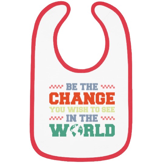 BE THE CHANGE YOU WISH TO SEE IN THE WORLD Bibs