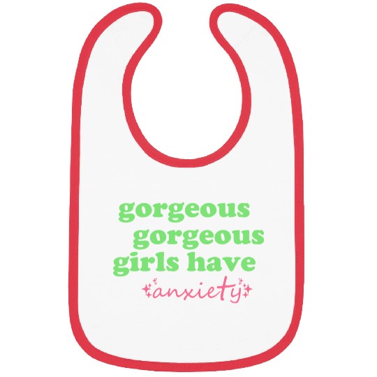 Gorgeous Gorgeous Girls Have Anxiety Bibs