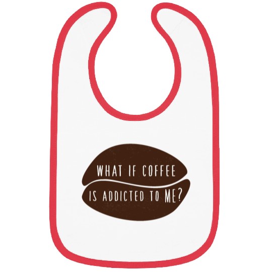 what if coffee is addicted to me? Bibs