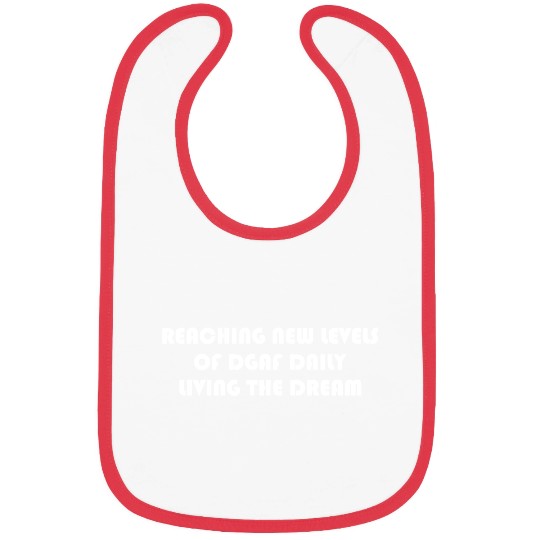 REACHING NEW LEVELS OF DGAF DAILY LIVING THE DREAM Bibs