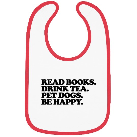 read books. drink tea. pet dogs. be happy Bibs