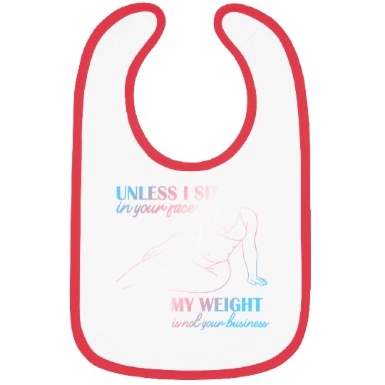 UNLESS I SIT in your face MY WEIGHT Bibs