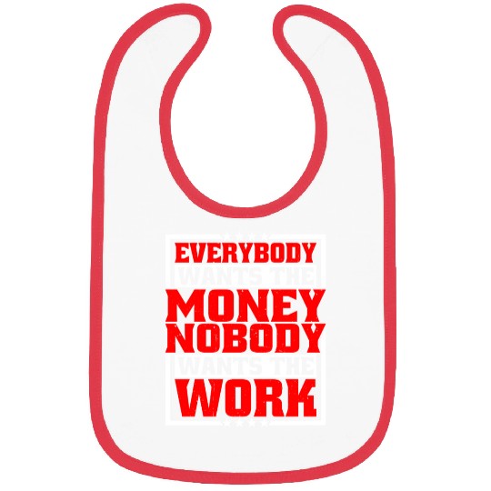 Everybody Wants The Money Nobody Wants The Work 21 Bibs