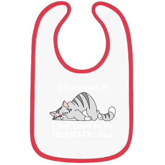 I'll Get Over It I Just Need To Be Dramatic First Bibs