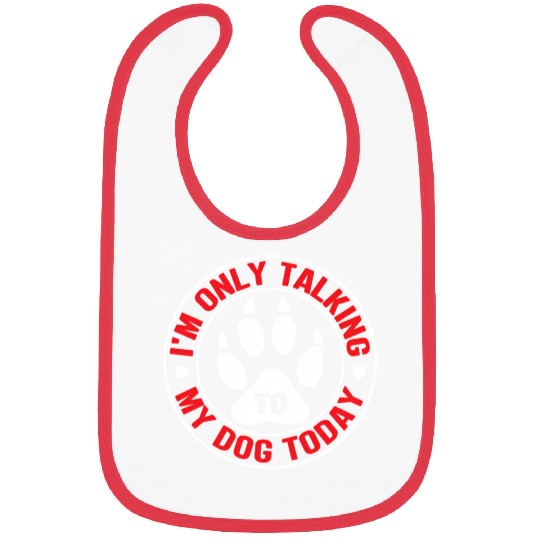 Dog I Love My Dog Im Only Talking To My Dog Today Bibs