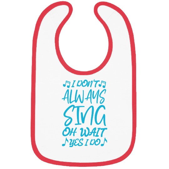 I Don t Always Sing Oh Wait Yes I Do Bibs