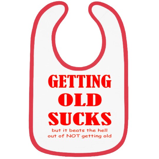 Getting Old Sucks But It Beats The Hell Out Of Not Bibs