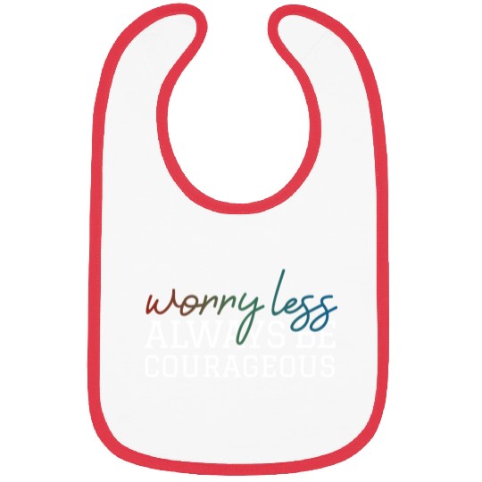 Worry less always be courageous motivation quote Bibs